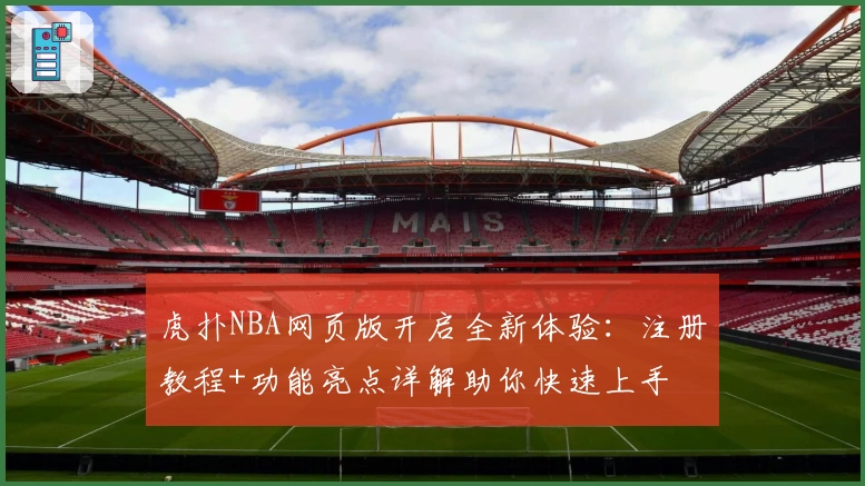 虎扑NBA网页版开启全新体验：注册教程+功能亮点详解助你快速上手