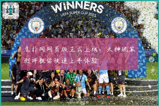 虎扑网网页版正式上线，大神玩家测评教你快速上手体验