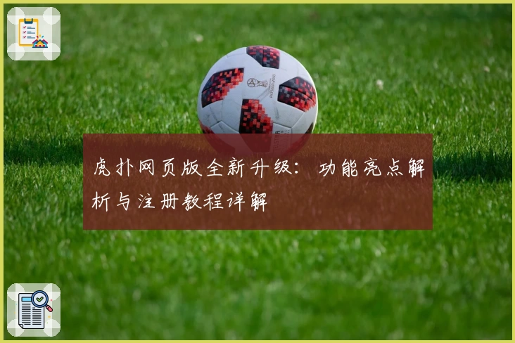 虎扑网页版全新升级:功能亮点解析与注册教程详解
