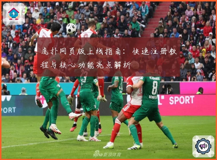 虎扑网页版上线指南:快速注册教程与核心功能亮点解析