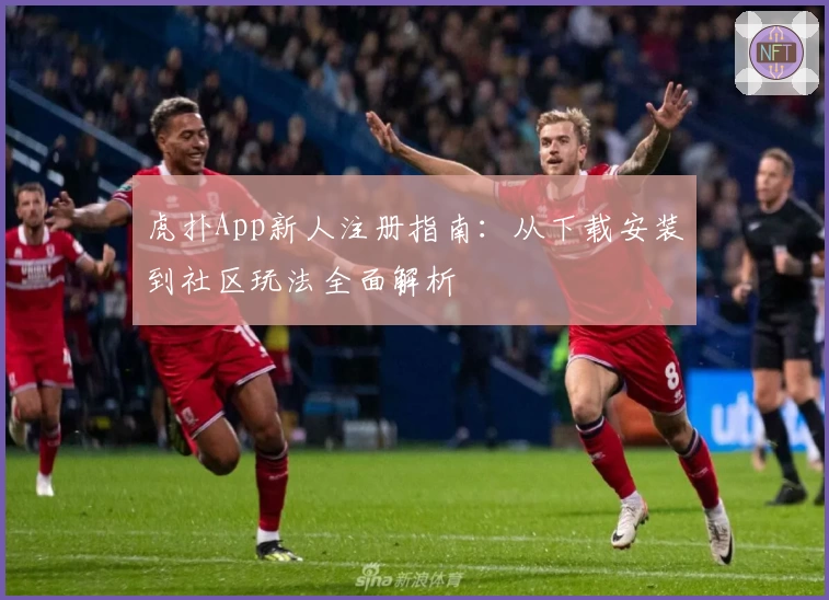 虎扑App新人注册指南：从下载安装到社区玩法全面解析