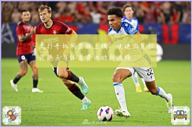虎扑手机网页版上线！快速浏览社区热点与体育资讯的新选择