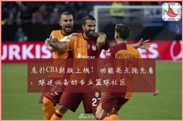 虎扑CBA新版上线！功能亮点抢先看，球迷必备的专业篮球社区